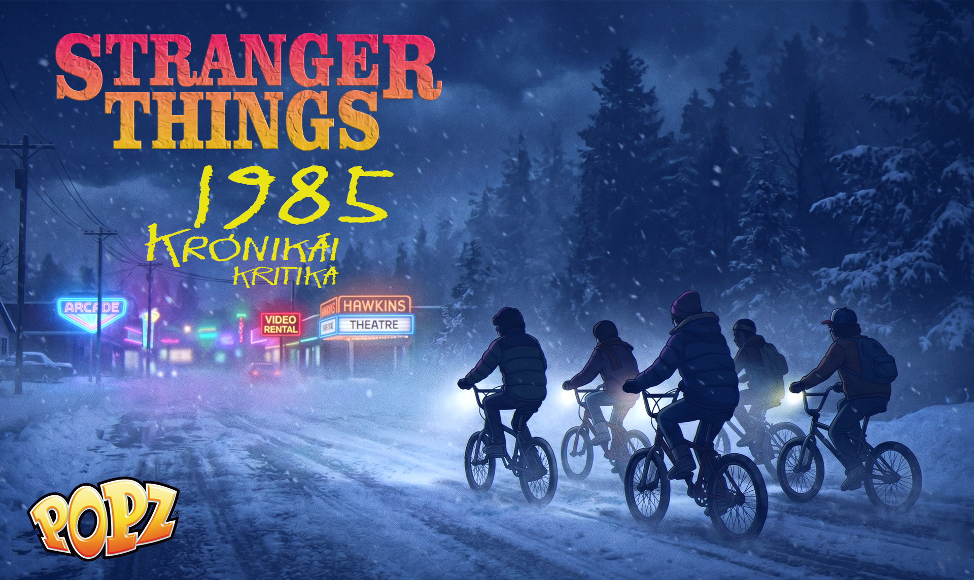 POPZ-KULTÚRA Sorozatajánló – Stranger Things: 1985 krónikái (2026)